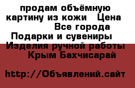 продам объёмную картину из кожи › Цена ­ 10 000 - Все города Подарки и сувениры » Изделия ручной работы   . Крым,Бахчисарай